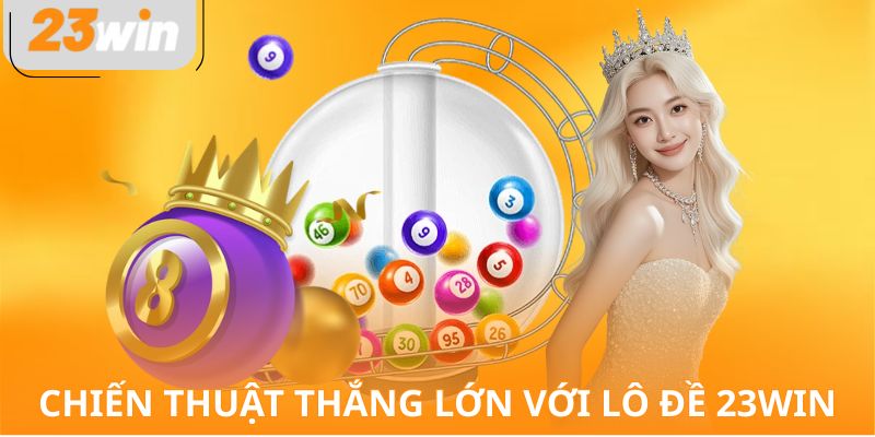 Chiến thuật thắng lớn với lô đề 23WIN