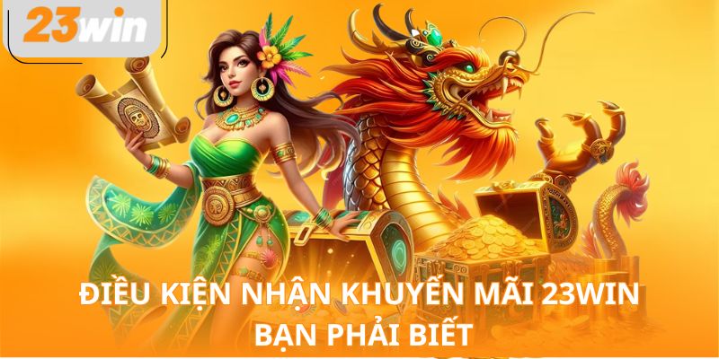 Điều kiện nhận khuyến mãi 23WIN bạn phải biết