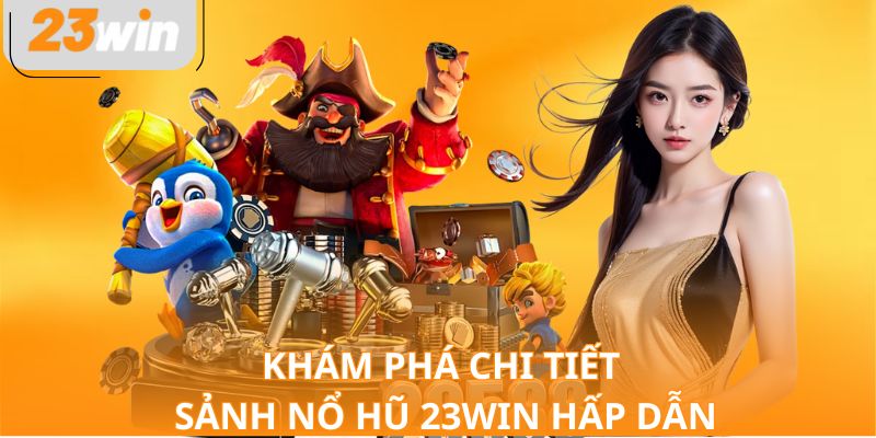 Khám phá chi tiết sảnh nổ hũ 23WIN hấp dẫn