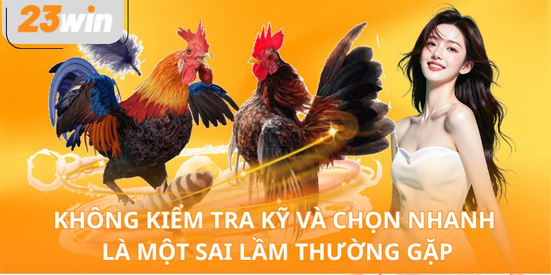 Không kiểm tra kỹ và chọn nhanh là một sai lầm thường gặp