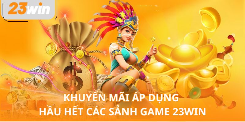 Khuyến mãi áp dụng hầu hết các sảnh game 23WIN