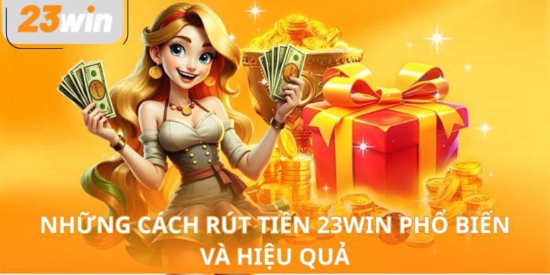 Những cách rút tiền 23WIN phổ biến và hiệu quả