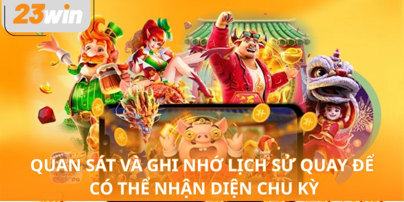 Quan sát và ghi nhớ lịch sử quay để có thể nhận diện chu kỳ