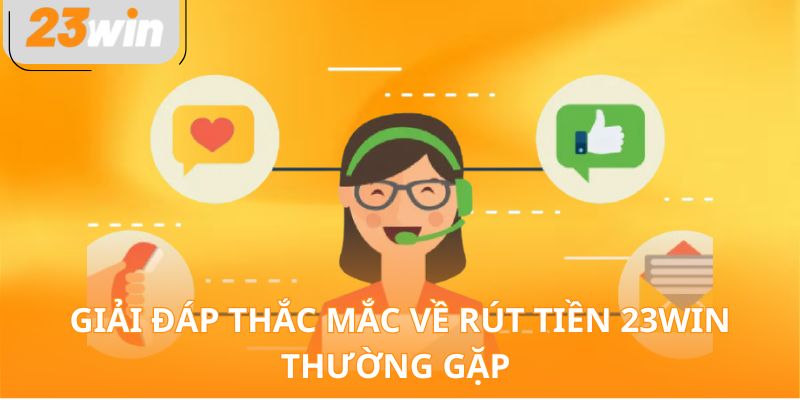 Giải đáp thắc mắc về rút tiền 23WIN thường gặp