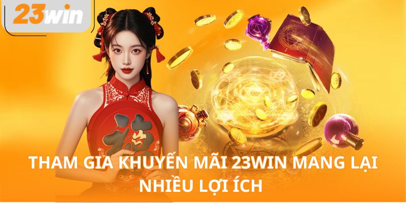 Tham gia khuyến mãi 23WIN mang lại nhiều lợi ích