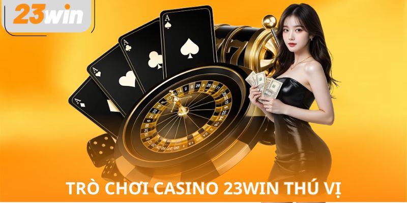 Trò chơi casino 23WIN thú vị