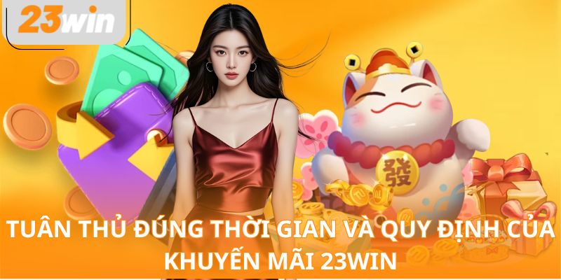 Tuân thủ đúng thời gian và quy định của khuyến mãi 23WIN