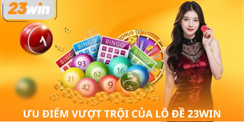 Ưu điểm vượt trội của lô đề 23WIN