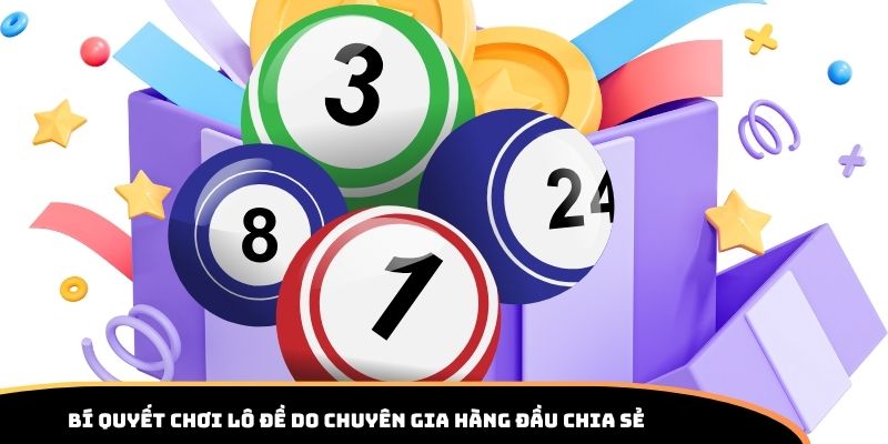 Bí quyết chơi lô đề do chuyên gia hàng đầu chia sẻ