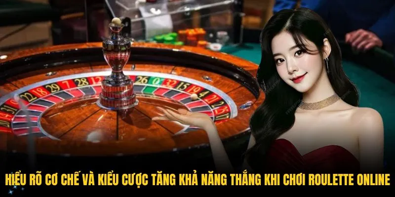 Hiểu rõ cơ chế và kiểu cược tăng khả năng thắng khi chơi roulette online