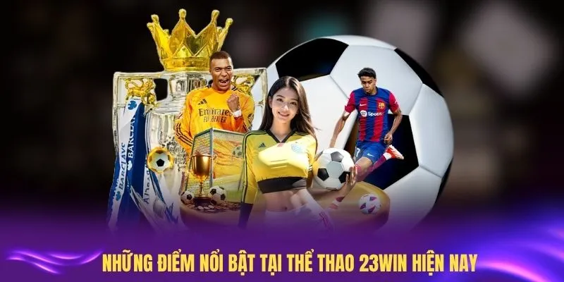 Những điểm nổi bật tại thể thao 23WIN hiện nay
