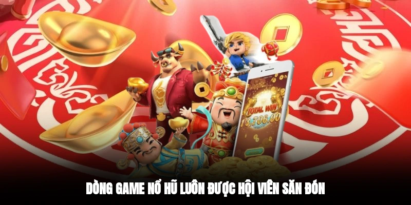 Dòng game nổ hũ luôn được hội viên săn đón