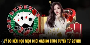Lý do nên học mẹo chơi casino trực tuyến từ 23WIN