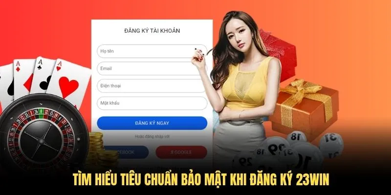 Tìm hiểu tiêu chuẩn bảo mật khi đăng ký 23WIN