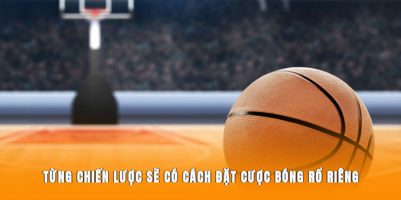 Từng chiến lược sẽ có cách đặt cược bóng rổ riêng